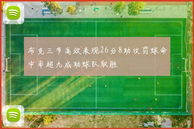 布克三节高效表现26分8助攻罚球命中率超九成助球队取胜
