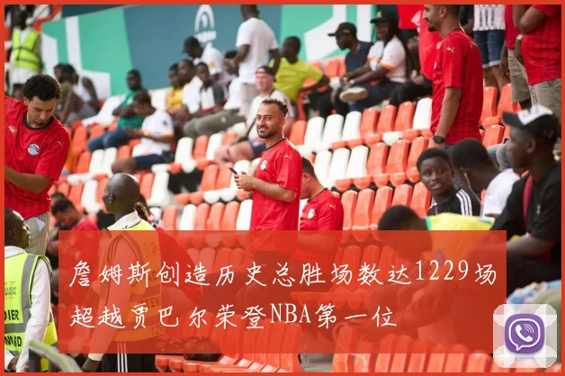 詹姆斯创造历史总胜场数达1229场超越贾巴尔荣登NBA第一位